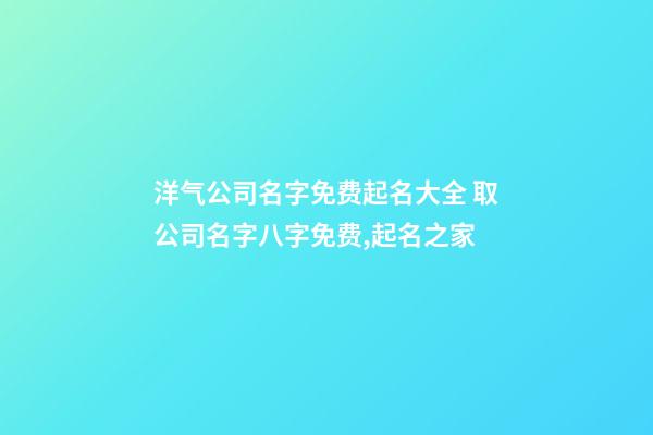 洋气公司名字免费起名大全 取公司名字八字免费,起名之家-第1张-公司起名-玄机派